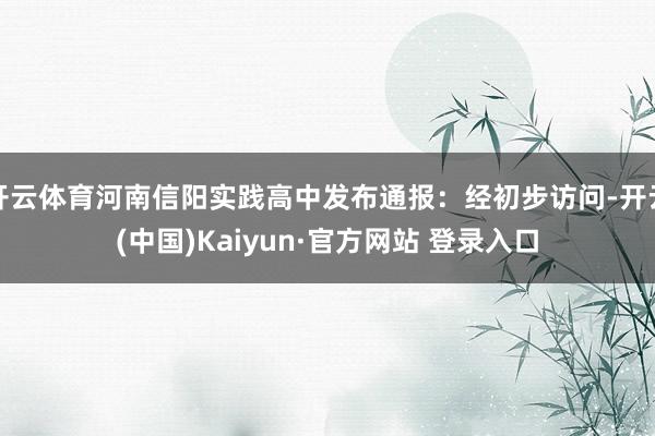开云体育河南信阳实践高中发布通报：经初步访问-开云(中国)Kaiyun·官方网站 登录入口